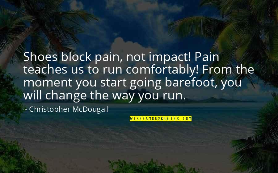 Going Barefoot Quotes By Christopher McDougall: Shoes block pain, not impact! Pain teaches us