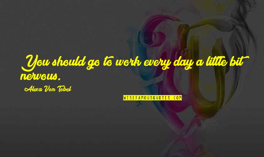 Going Bed Love Quotes By Alexa Von Tobel: You should go to work every day a