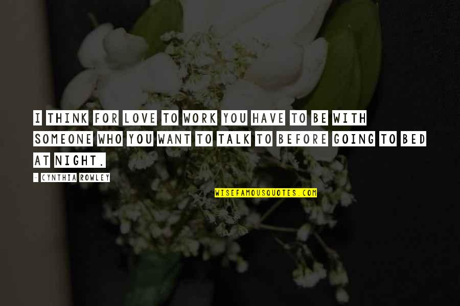 Going Bed Love Quotes By Cynthia Rowley: I think for love to work you have