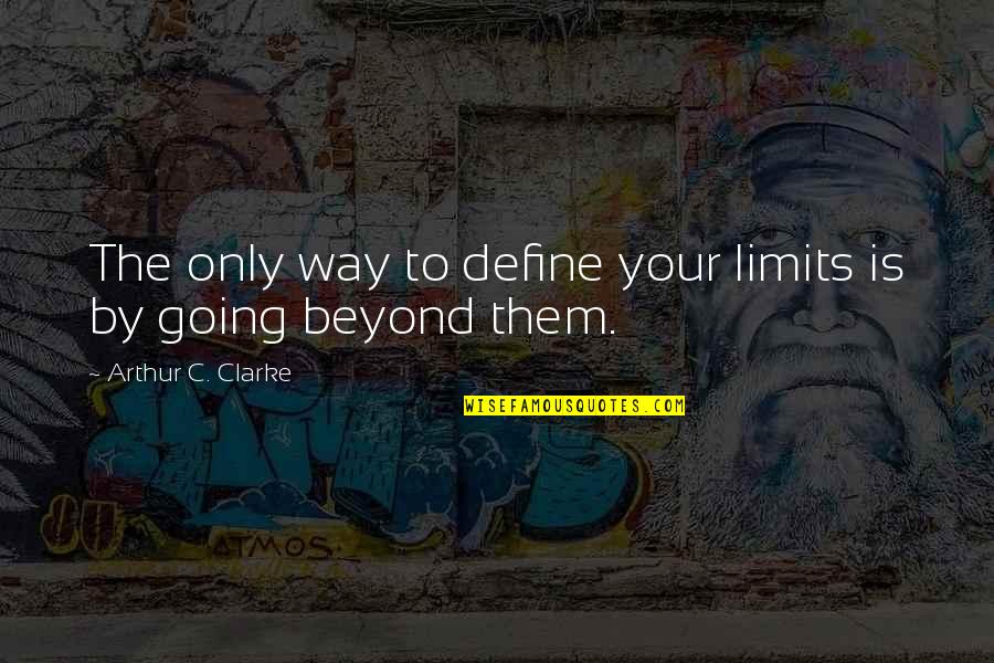 Going Beyond Limits Quotes By Arthur C. Clarke: The only way to define your limits is