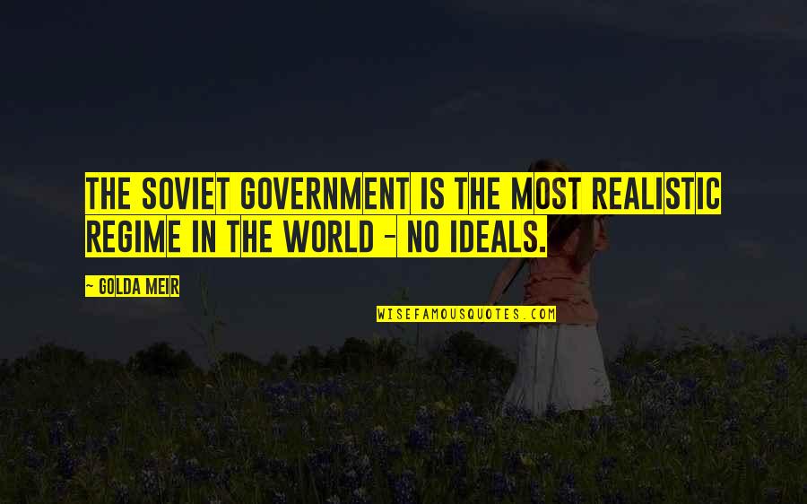 Going Beyond Limits Quotes By Golda Meir: The Soviet government is the most realistic regime
