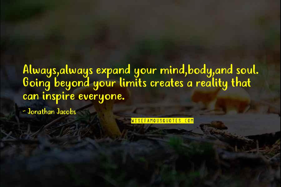 Going Beyond Limits Quotes By Jonathan Jacobs: Always,always expand your mind,body,and soul. Going beyond your