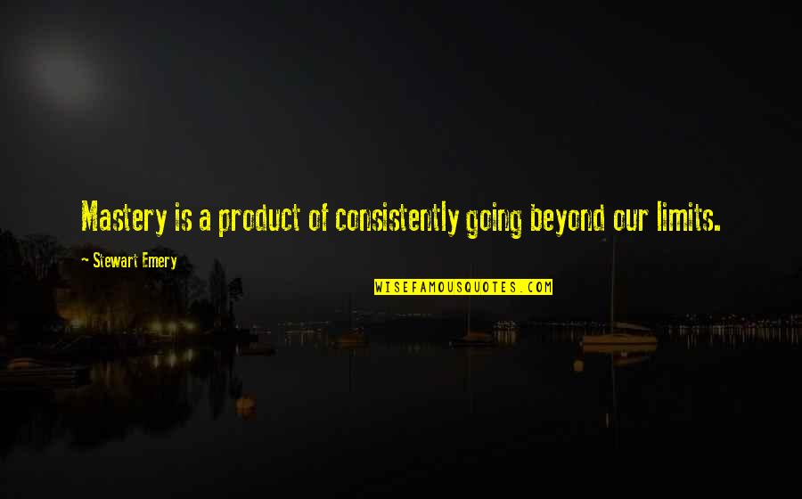 Going Beyond Limits Quotes By Stewart Emery: Mastery is a product of consistently going beyond