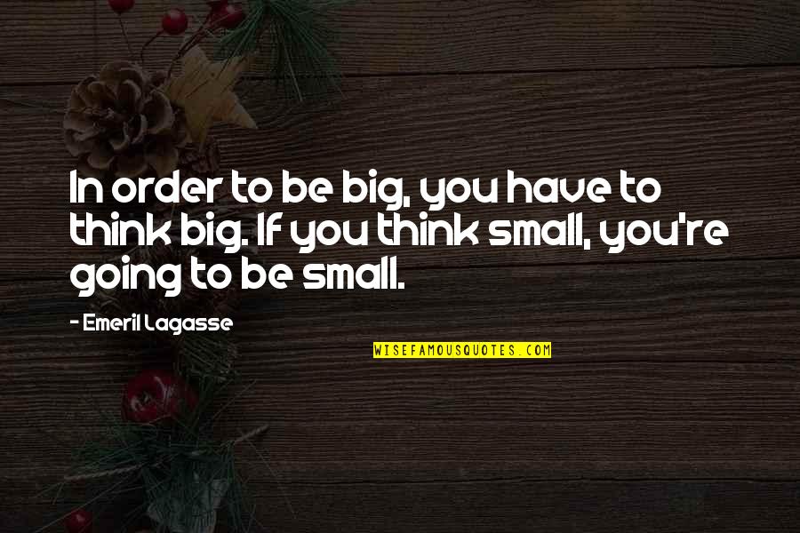 Going Big Quotes By Emeril Lagasse: In order to be big, you have to