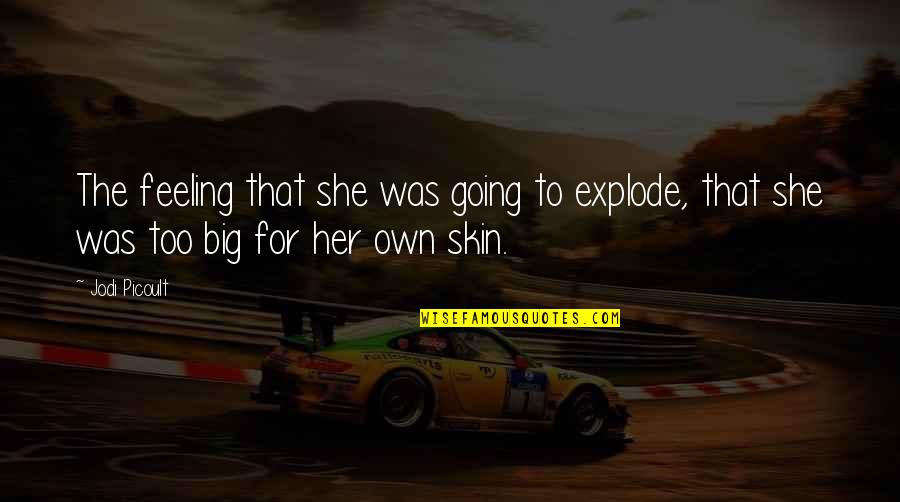 Going Big Quotes By Jodi Picoult: The feeling that she was going to explode,