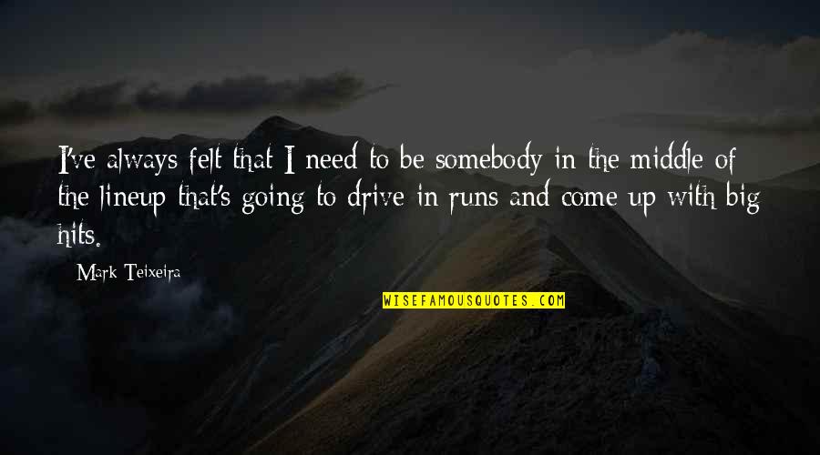 Going Big Quotes By Mark Teixeira: I've always felt that I need to be