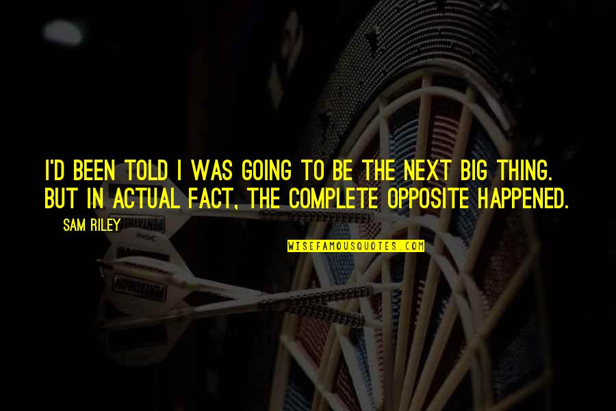 Going Big Quotes By Sam Riley: I'd been told I was going to be