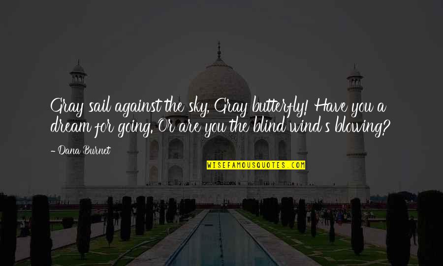 Going Blind Quotes By Dana Burnet: Gray sail against the sky, Gray butterfly! Have Going Blind Quotes By Dana Burnet: Gray sail against the sky, Gray butterfly! Have