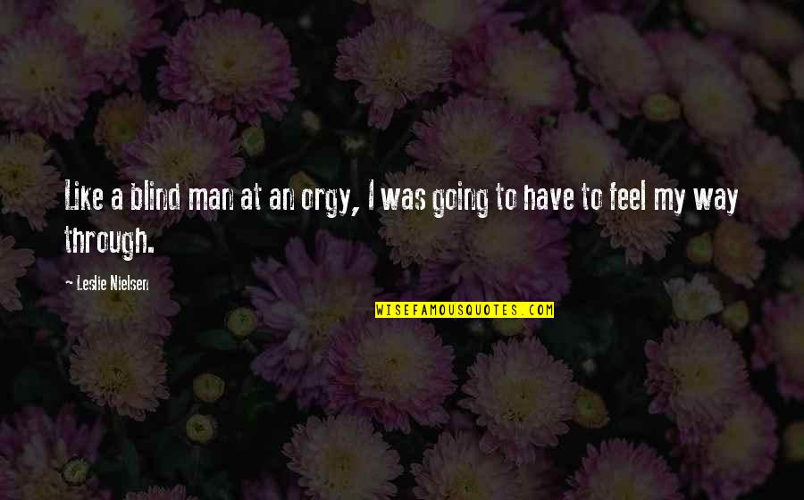Going Blind Quotes By Leslie Nielsen: Like a blind man at an orgy, I