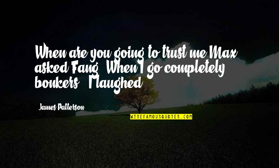 Going Bonkers Quotes By James Patterson: When are you going to trust me Max?"
