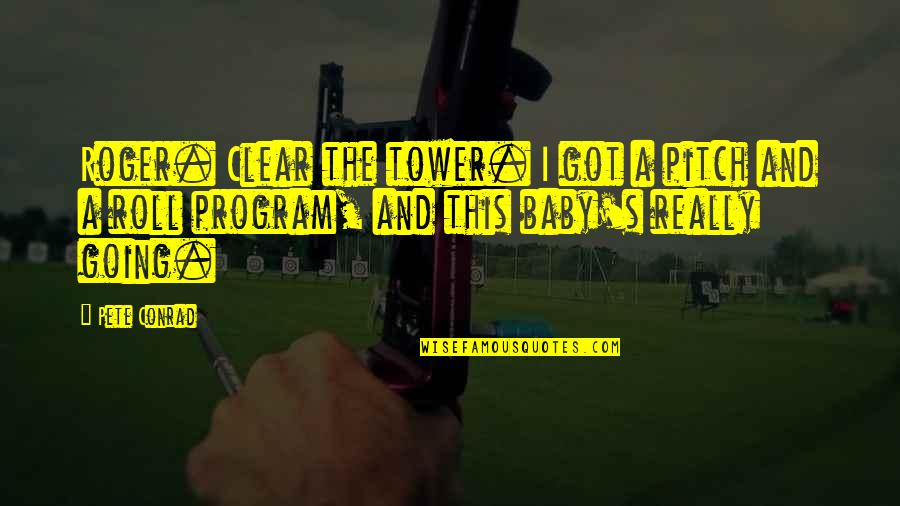 Going Clear Quotes By Pete Conrad: Roger. Clear the tower. I got a pitch Going Clear Quotes By Pete Conrad: Roger. Clear the tower. I got a pitch