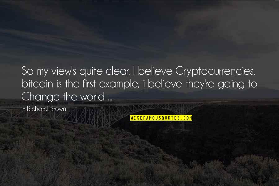 Going Clear Quotes By Richard Brown: So my view's quite clear. I believe Cryptocurrencies, Going Clear Quotes By Richard Brown: So my view's quite clear. I believe Cryptocurrencies,