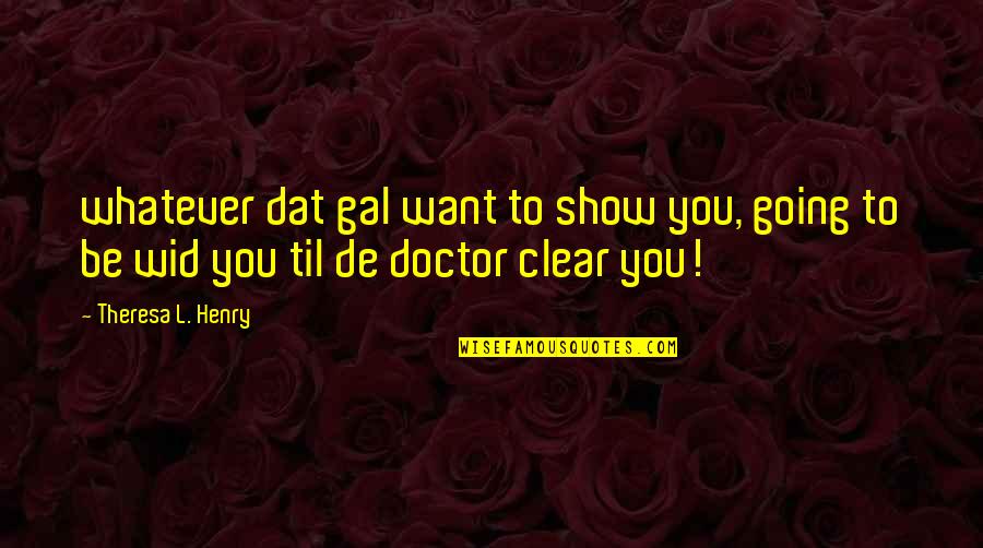 Going Clear Quotes By Theresa L. Henry: whatever dat gal want to show you, going