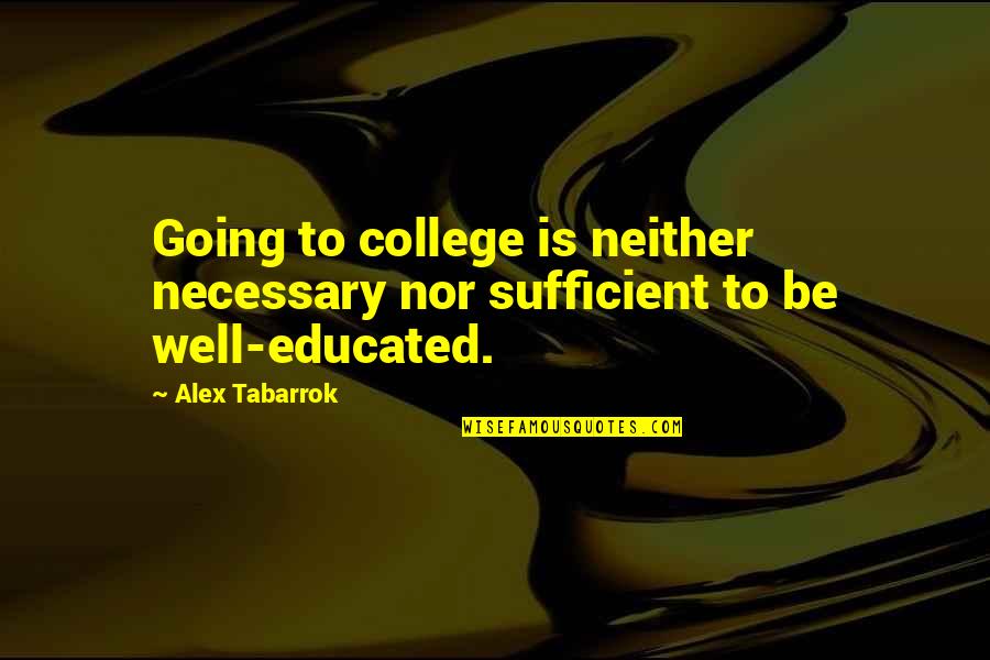 Going College Quotes By Alex Tabarrok: Going to college is neither necessary nor sufficient