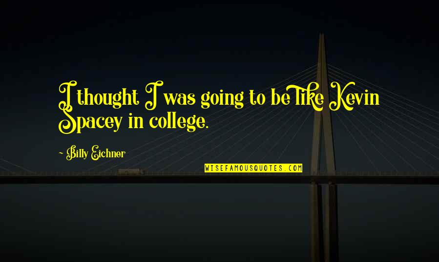 Going College Quotes By Billy Eichner: I thought I was going to be like Going College Quotes By Billy Eichner: I thought I was going to be like