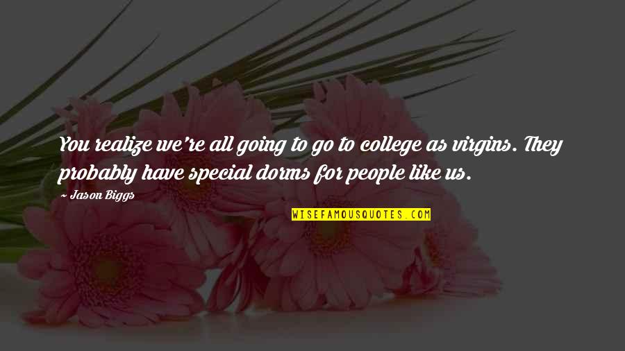 Going College Quotes By Jason Biggs: You realize we're all going to go to Going College Quotes By Jason Biggs: You realize we're all going to go to