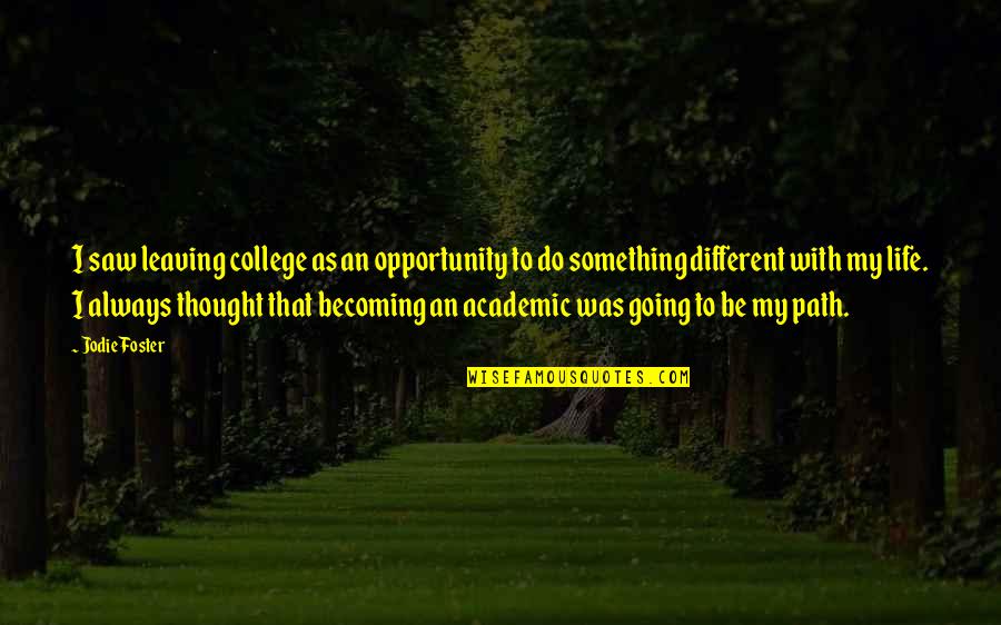Going College Quotes By Jodie Foster: I saw leaving college as an opportunity to Going College Quotes By Jodie Foster: I saw leaving college as an opportunity to