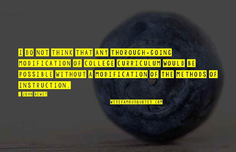 Going College Quotes By John Dewey: I do not think that any thorough-going modification Going College Quotes By John Dewey: I do not think that any thorough-going modification