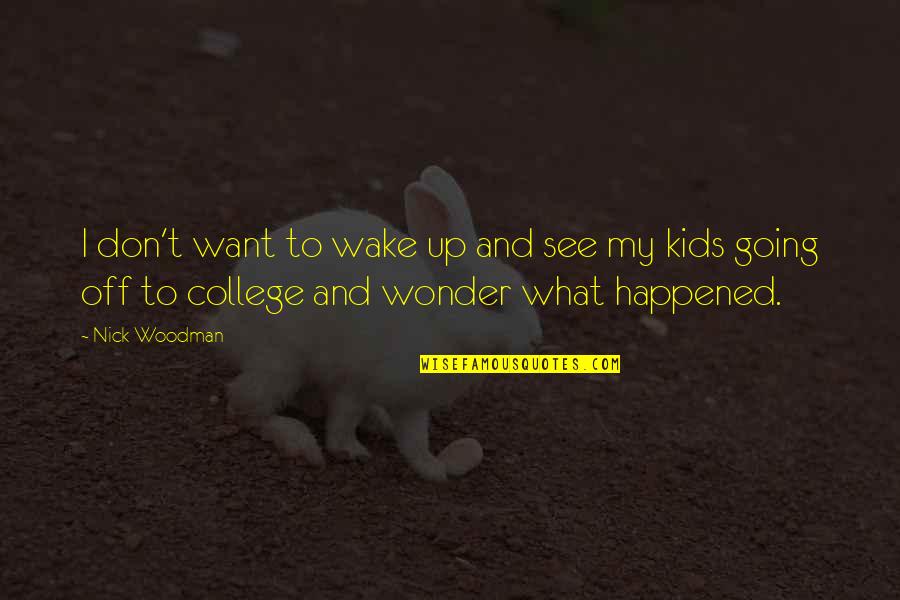 Going College Quotes By Nick Woodman: I don't want to wake up and see Going College Quotes By Nick Woodman: I don't want to wake up and see