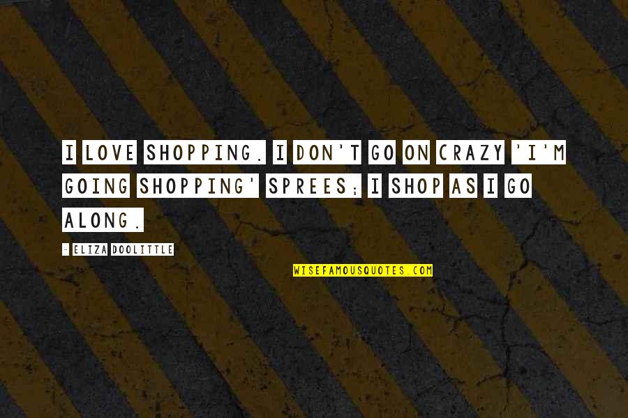 Going Crazy For Love Quotes By Eliza Doolittle: I love shopping. I don't go on crazy