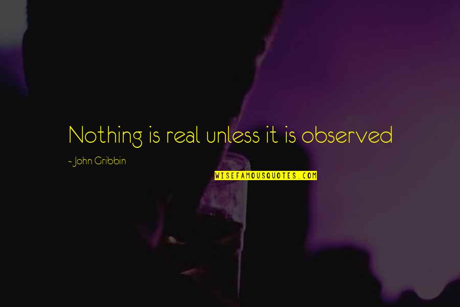 Going Crazy Over Someone Quotes By John Gribbin: Nothing is real unless it is observed Going Crazy Over Someone Quotes By John Gribbin: Nothing is real unless it is observed