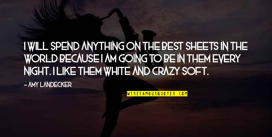 Going Crazy Quotes By Amy Landecker: I will spend anything on the best sheets