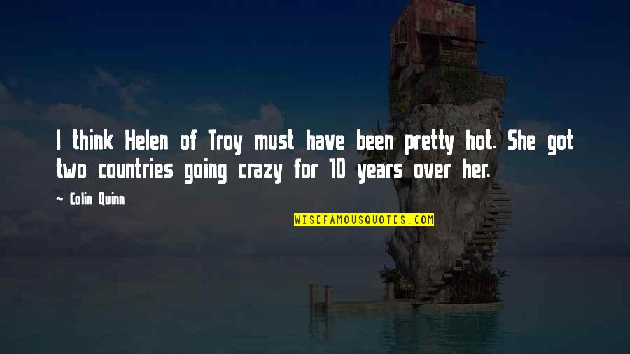 Going Crazy Quotes By Colin Quinn: I think Helen of Troy must have been