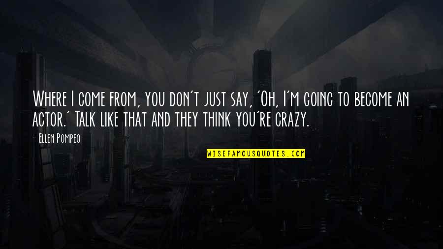 Going Crazy Quotes By Ellen Pompeo: Where I come from, you don't just say,