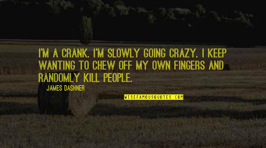 Going Crazy Quotes By James Dashner: I'm a Crank. I'm slowly going crazy. I