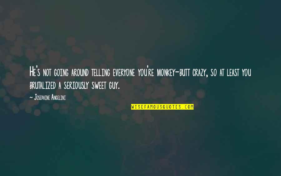 Going Crazy Quotes By Josephine Angelini: He's not going around telling everyone you're monkey-butt