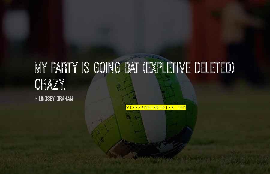 Going Crazy Quotes By Lindsey Graham: My party is going bat (EXPLETIVE DELETED) crazy.