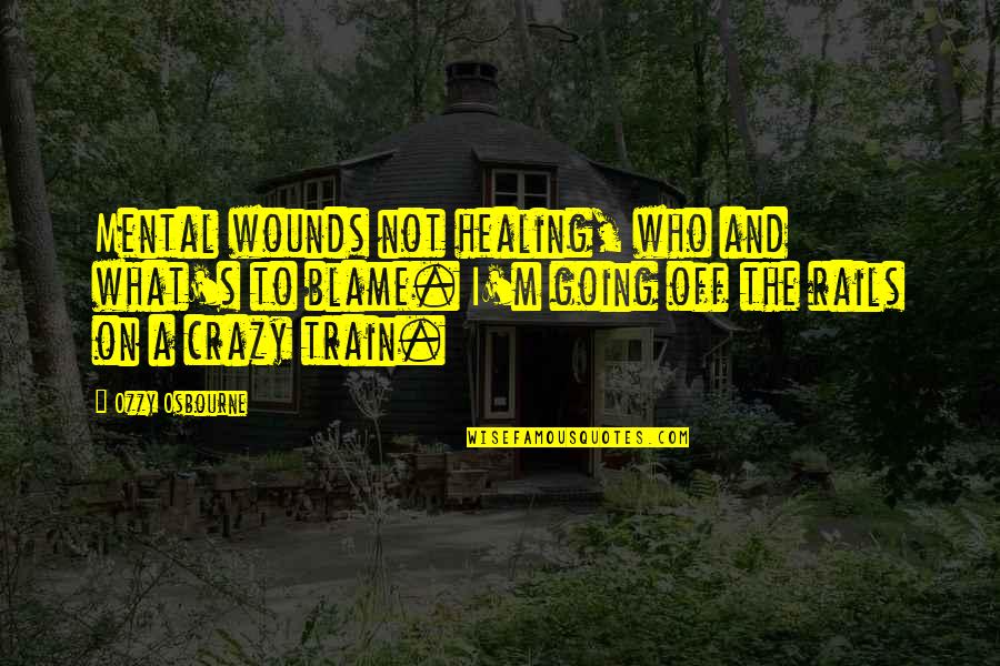 Going Crazy Quotes By Ozzy Osbourne: Mental wounds not healing, who and what's to