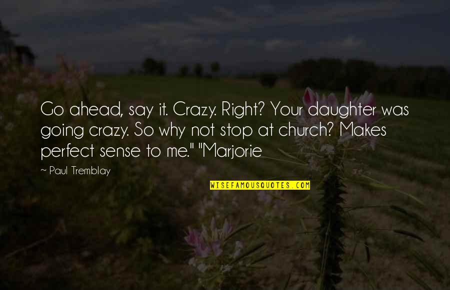 Going Crazy Quotes By Paul Tremblay: Go ahead, say it. Crazy. Right? Your daughter