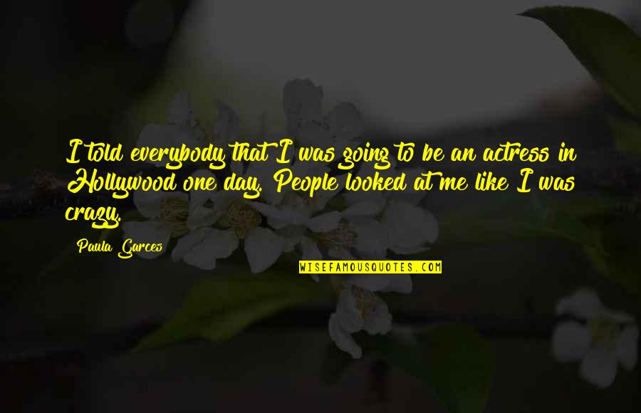 Going Crazy Quotes By Paula Garces: I told everybody that I was going to