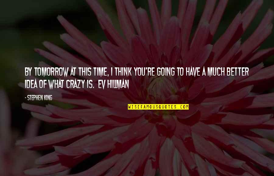 Going Crazy Quotes By Stephen King: By tomorrow at this time, I think you're