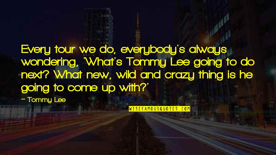 Going Crazy Quotes By Tommy Lee: Every tour we do, everybody's always wondering, 'What's