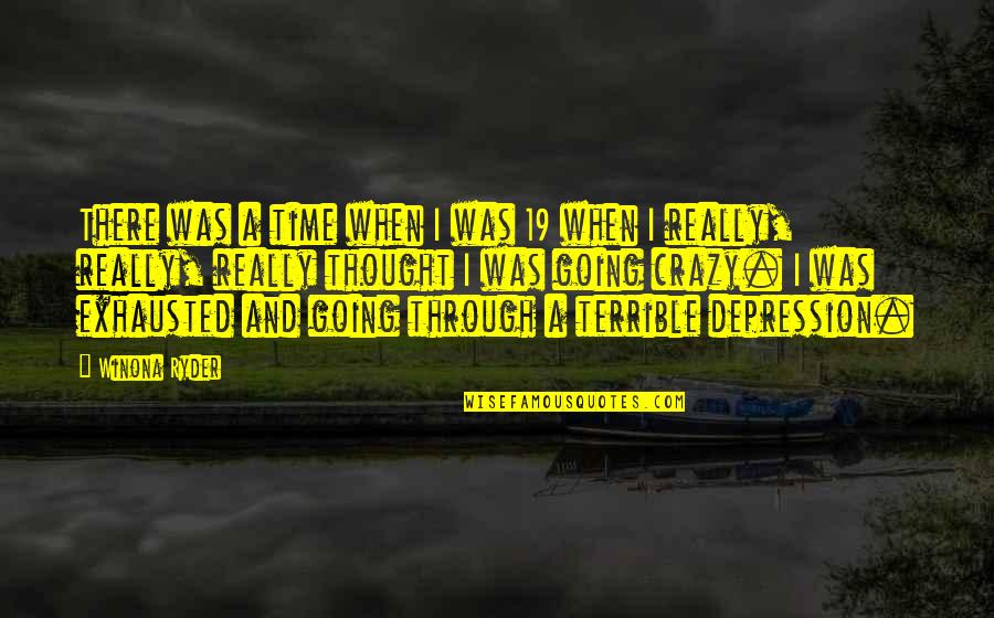 Going Crazy Quotes By Winona Ryder: There was a time when I was 19