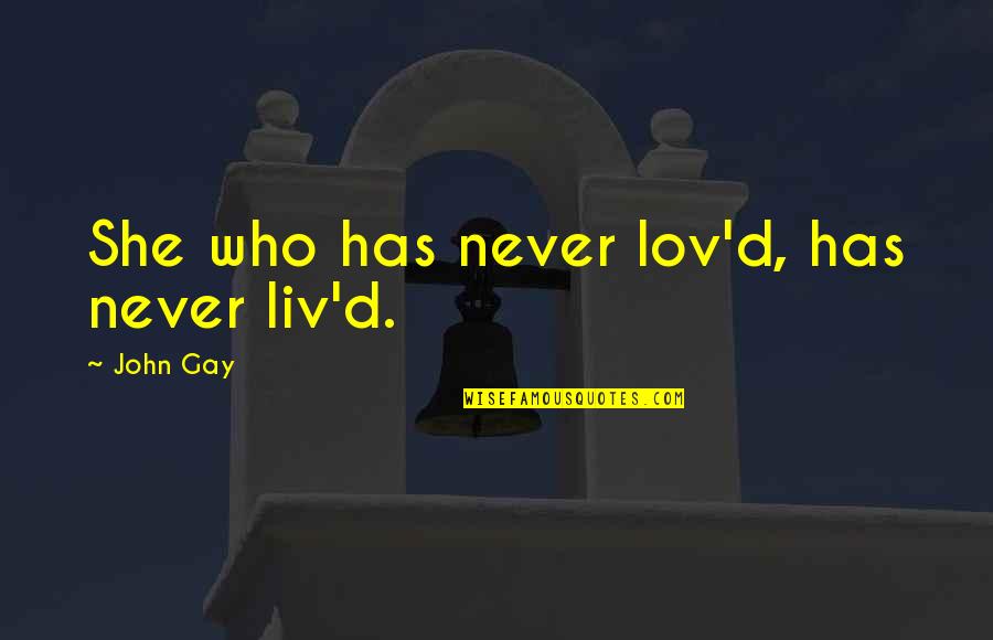 Going Crazy With Friends Quotes By John Gay: She who has never lov'd, has never liv'd.