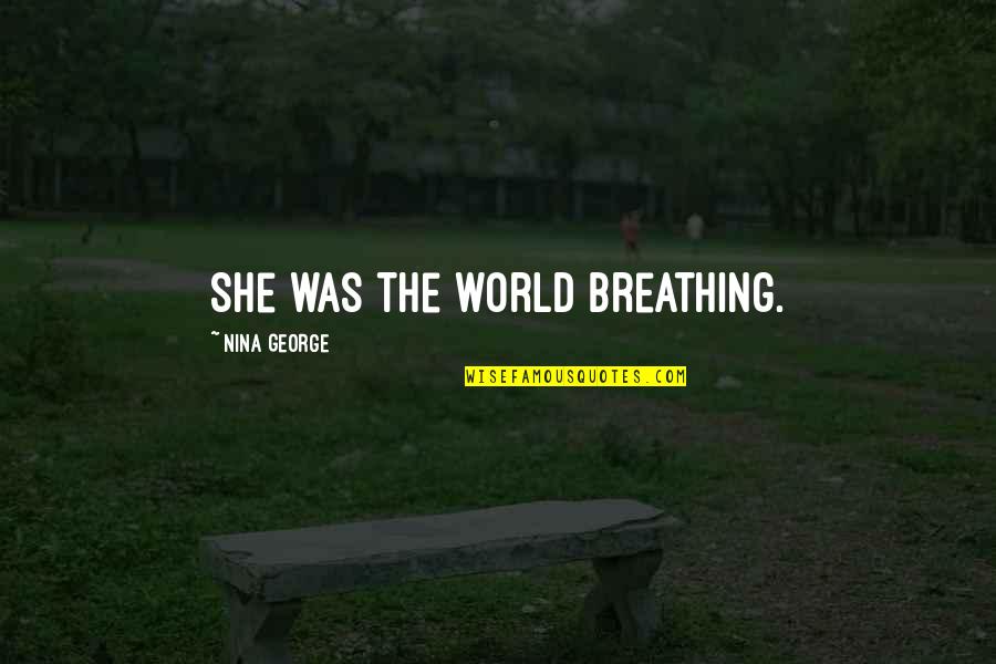 Going Crazy With Friends Quotes By Nina George: She was the world breathing. Going Crazy With Friends Quotes By Nina George: She was the world breathing.
