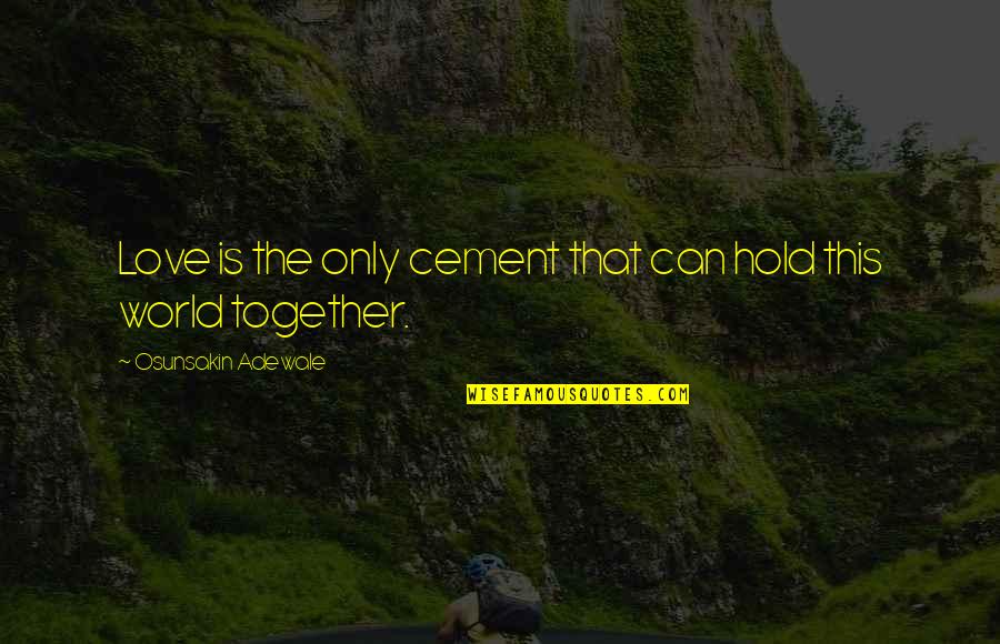 Going Crazy With Friends Quotes By Osunsakin Adewale: Love is the only cement that can hold Going Crazy With Friends Quotes By Osunsakin Adewale: Love is the only cement that can hold