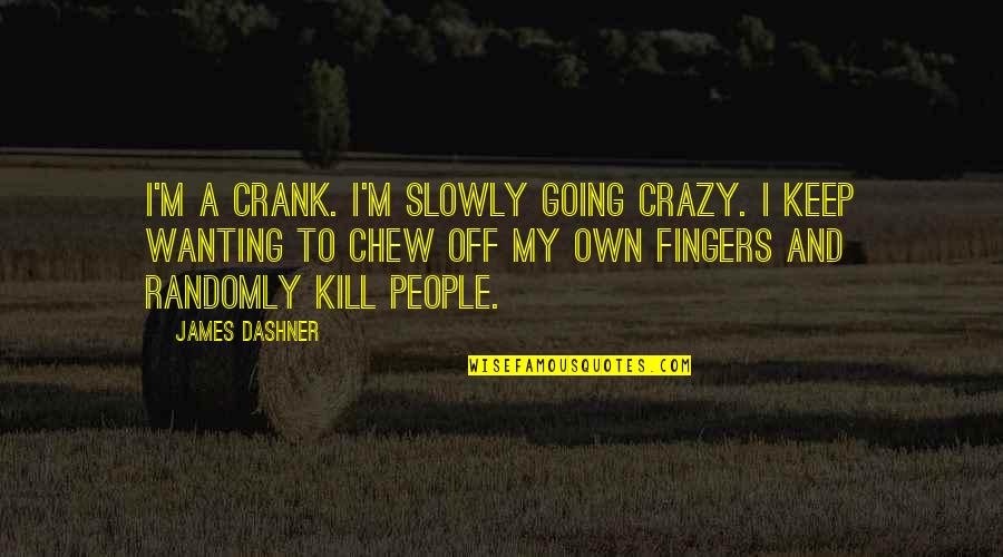 Going Crazy Without You Quotes By James Dashner: I'm a Crank. I'm slowly going crazy. I