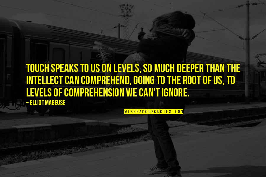 Going Deeper Quotes By Elliot Mabeuse: Touch speaks to us on levels, so much