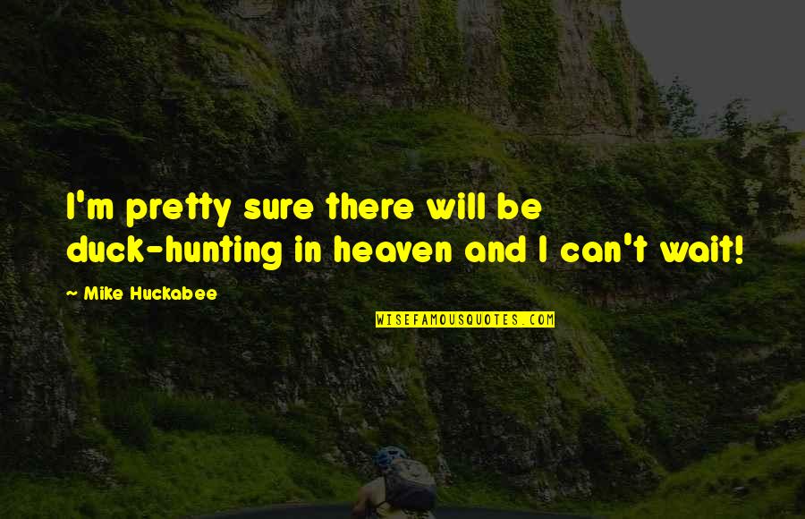 Going Different Directions Quotes By Mike Huckabee: I'm pretty sure there will be duck-hunting in