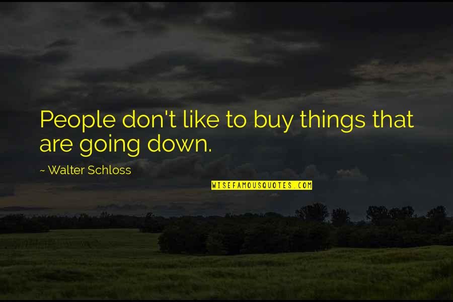 Going Down Like Quotes By Walter Schloss: People don't like to buy things that are
