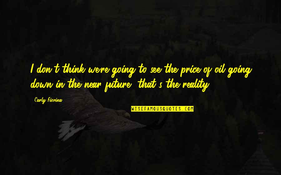 Going Down Quotes By Carly Fiorina: I don't think we're going to see the Going Down Quotes By Carly Fiorina: I don't think we're going to see the