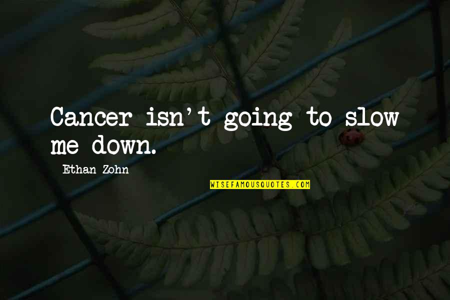Going Down Quotes By Ethan Zohn: Cancer isn't going to slow me down. Going Down Quotes By Ethan Zohn: Cancer isn't going to slow me down.