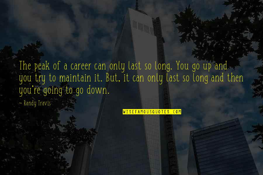 Going Down Quotes By Randy Travis: The peak of a career can only last Going Down Quotes By Randy Travis: The peak of a career can only last