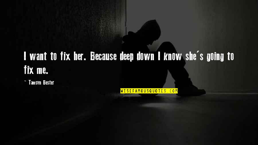 Going Down Quotes By Tamsyn Bester: I want to fix her. Because deep down