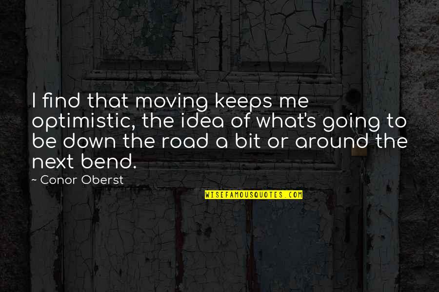Going Down The Road Quotes By Conor Oberst: I find that moving keeps me optimistic, the