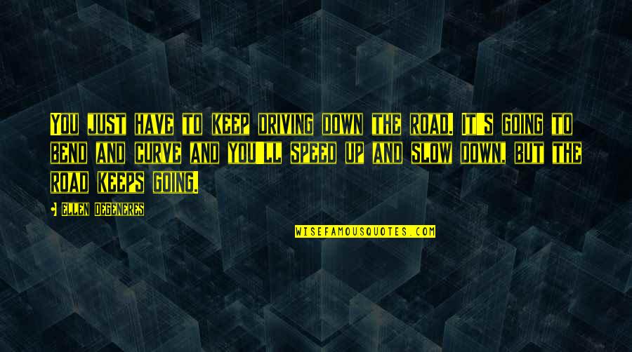 Going Down The Road Quotes By Ellen DeGeneres: You just have to keep driving down the